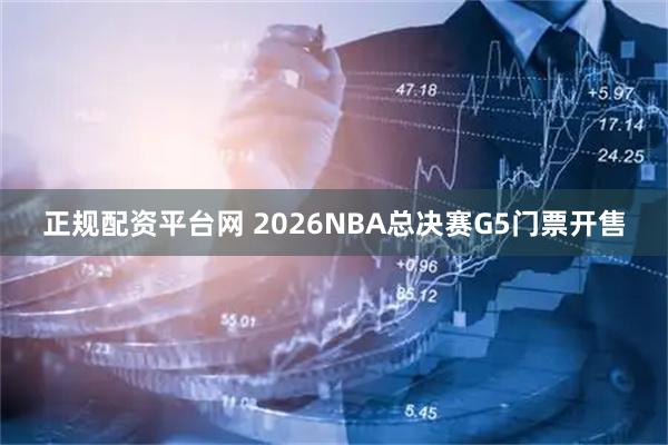 正规配资平台网 2026NBA总决赛G5门票开售